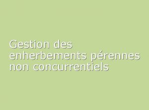  Gestion des enherbements pérennes non concurrentiels